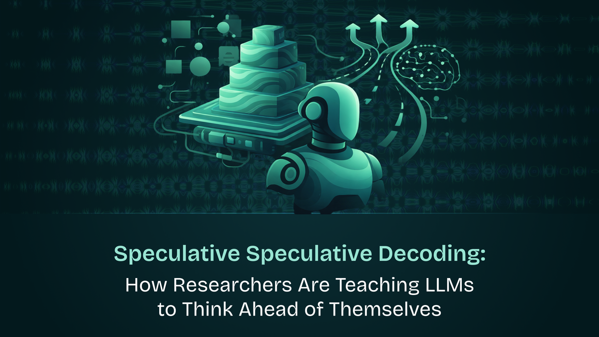 Speculative Speculative Decoding: How Researchers Are Teaching LLMs to Think Ahead of Themselves